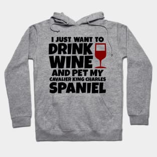 I just want to drink wine and pet my cavalier king charles spaniel Hoodie